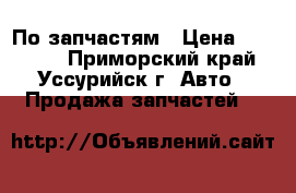 По запчастям › Цена ­ 10 000 - Приморский край, Уссурийск г. Авто » Продажа запчастей   